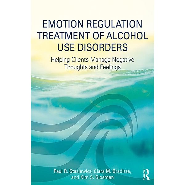 Emotion Regulation Treatment of Alcohol Use Disorders, Paul R. Stasiewicz, Clara M. Bradizza, Kim S. Slosman
