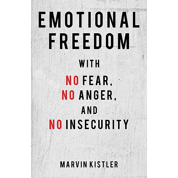 Emotional Freedom with No Fear, No Anger, and No Insecurity / Austin Macauley Publishers, Marvin Kistler