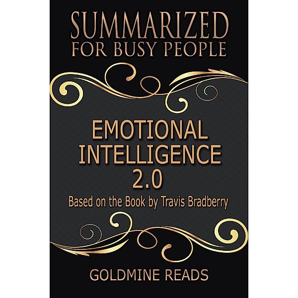 Emotional Intelligence 2.0 - Summarized for Busy People: Based on the Book by Travis Bradberry, Goldmine Reads