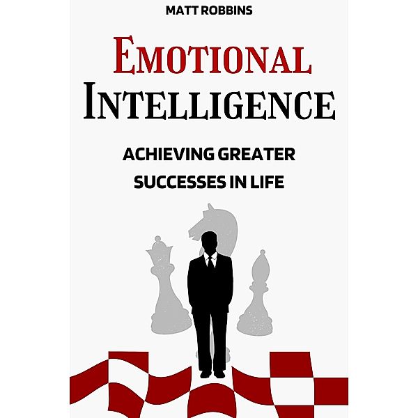 Emotional Intelligence: Achieving Greater Successes In Life, Matt Robbins