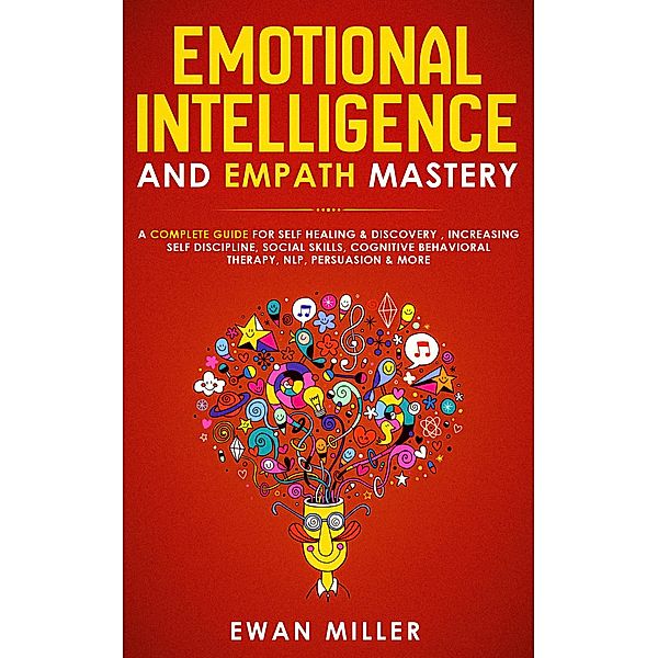 Emotional Intelligence and Empath Mastery: A Complete Guide for Self Healing & Discovery, Increasing Self Discipline, Social Skills, Cognitive Behavioral Therapy, NLP, Persuasion & More, Ewan Miller