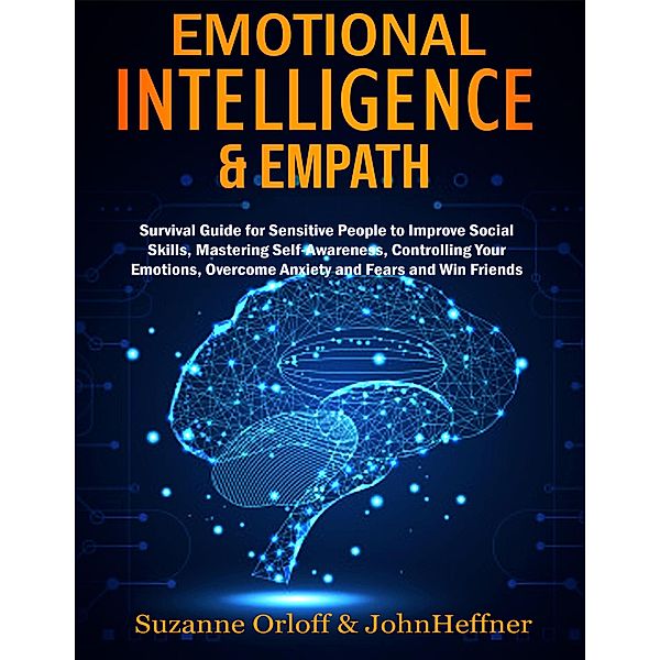 Emotional Intelligence & Empath : Boost Your EQ, and Improve Your Social Skills while Overcoming Anxiety and Fears with Empathy Effects!, John Heffner, Suzanne Orloff