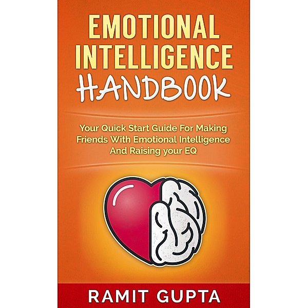 Emotional Intelligence Handbook: Your Quick Start Guide For Making Friends With Emotional Intelligence And Raising Your EQ, Ramit Gupta