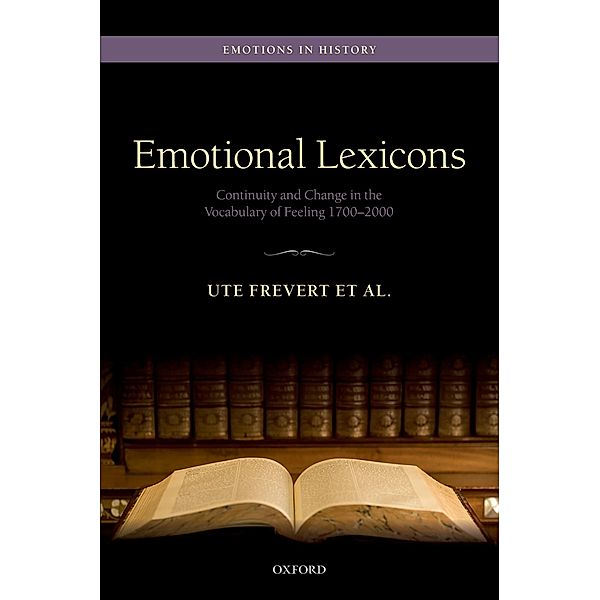 Emotional Lexicons / Emotions In History, Ute Frevert, Christian Bailey, Pascal Eitler, Benno Gammerl, Bettina Hitzer, Margrit Pernau, Monique Scheer, Anne Schmidt, Nina Verheyen