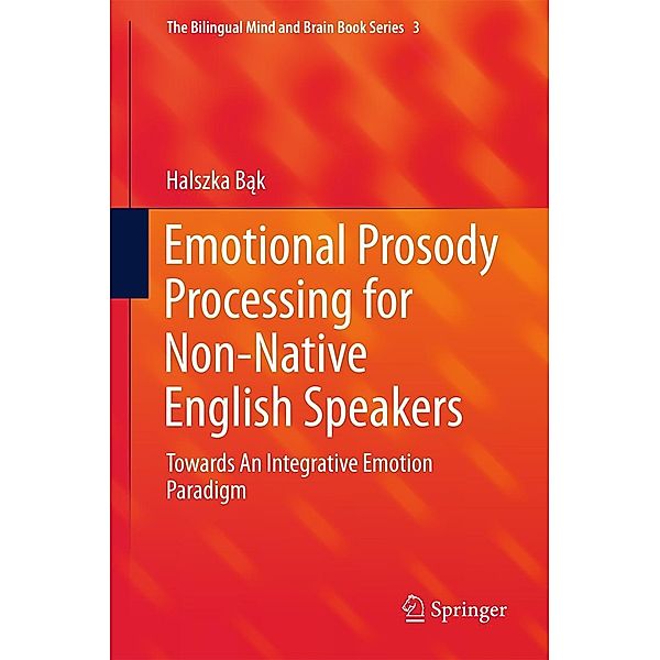 Emotional Prosody Processing for Non-Native English Speakers / The Bilingual Mind and Brain Book Series Bd.3, Halszka Bak