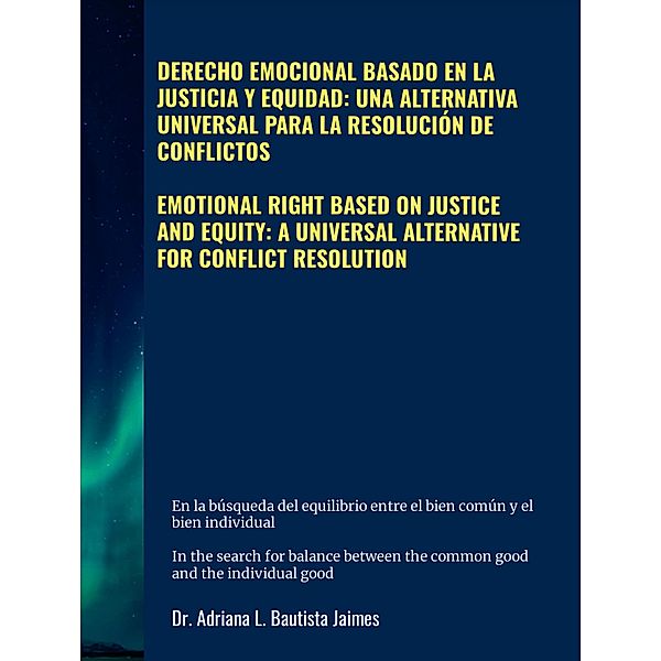 EMOTIONAL RIGHT BASED ON JUSTICE AND EQUITY: A UNIVERSAL ALTERNATIVE FOR CONFLICT RESOLUTION, Adriana Bautista