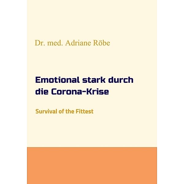 Emotional stark durch die Corona-Krise, Dr. med. Adriane Röbe