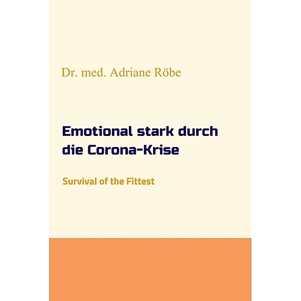 Emotional stark durch die Corona-Krise, Dr. med. Adriane Röbe