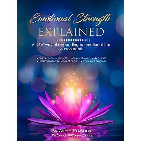 Emotional Strength Explained: A NEW way of responding to emotional life, Alicia Pozsony