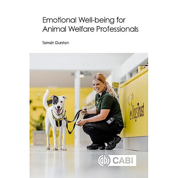 Emotional Well-being for Animal Welfare Professionals / CABI Concise, Tamsin Durston