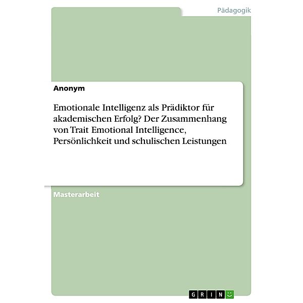 Emotionale Intelligenz als Prädiktor für akademischen Erfolg? Der Zusammenhang von Trait Emotional Intelligence, Persönlichkeit und schulischen Leistungen