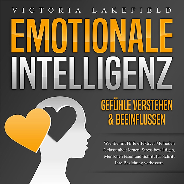 Emotionale Intelligenz - Emotionen kontrollieren & verstehen, Victoria Lakefield