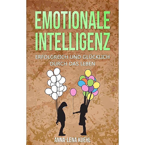 Emotionale Intelligenz erfolgreich & glücklich durch das Leben, Anna-Lena Kuehl