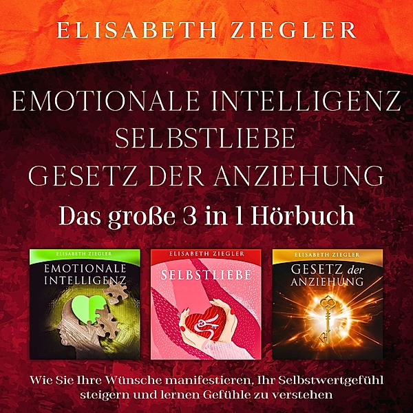 Emotionale Intelligenz-Selbstliebe-Gesetz der Anziehung (Das grosse 3 in 1 Hörbuch), Elisabeth Ziegler