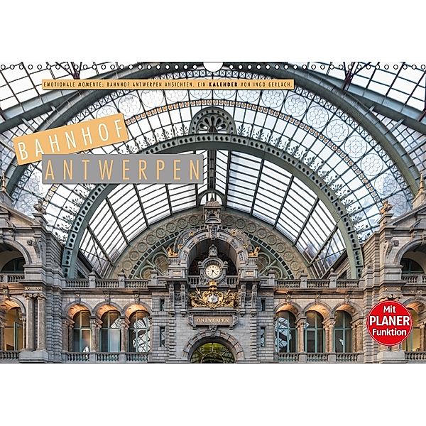 Emotionale Momente: Bahnhof Antwerpen Ansichten. (Wandkalender 2018 DIN A3 quer) Dieser erfolgreiche Kalender wurde dies, Ingo Gerlach