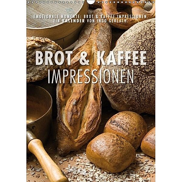 Emotionale Momente: Brot und Kaffee Impressionen (Wandkalender 2017 DIN A3 hoch), Ingo Gerlach