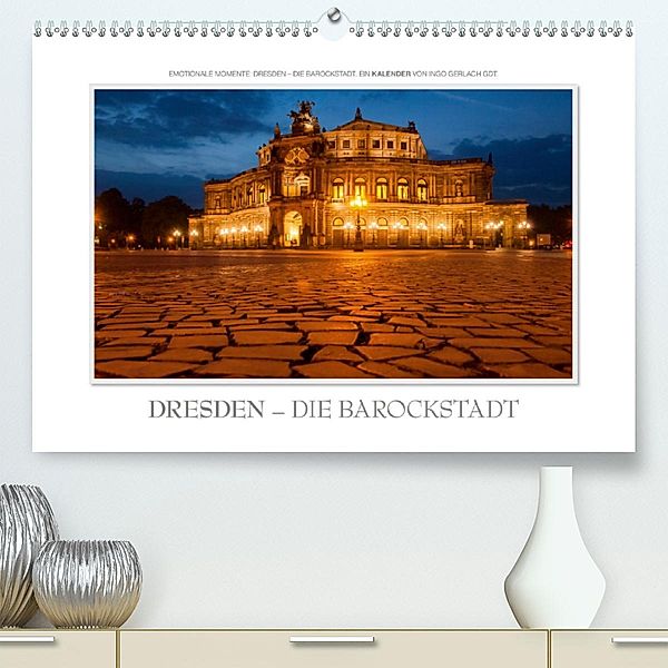 Emotionale Momente: Dresden - die Barockstadt.(Premium, hochwertiger DIN A2 Wandkalender 2020, Kunstdruck in Hochglanz), Ingo Gerlach GDT