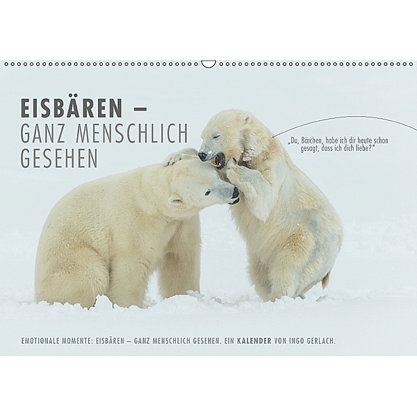 Emotionale Momente: Eisbären - ganz menschlich gesehen. (Wandkalender 2018 DIN A2 quer), Ingo Gerlach