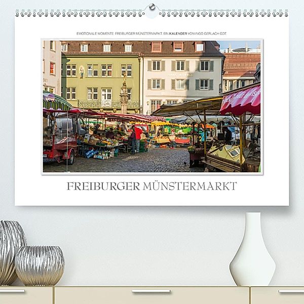 Emotionale Momente: Freiburger Münstermarkt(Premium, hochwertiger DIN A2 Wandkalender 2020, Kunstdruck in Hochglanz), Ingo Gerlach