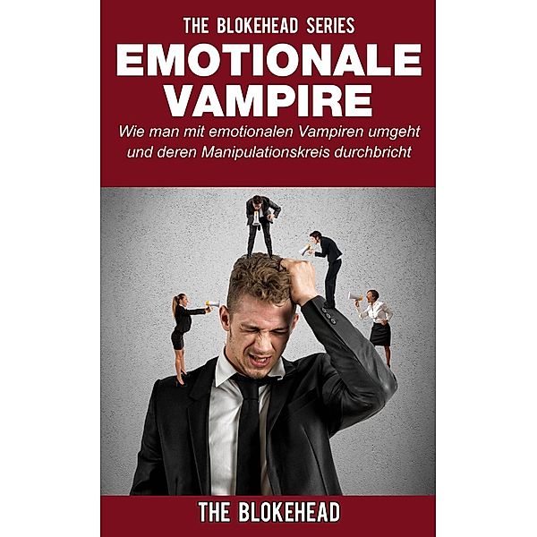 Emotionale Vampire: Wie man mit emotionalen Vampiren umgeht & deren Manipulationskreis durchbricht, The Blokehead