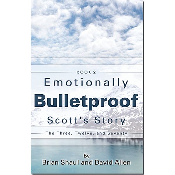 Emotionally Bulletproof: Emotionally Bulletproof - Scott's Story (Book 2), David Allen, Brian Shaul