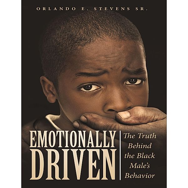 Emotionally Driven: The Truth Behind the Black Male's Behavior, Orlando E. Stevens Sr.