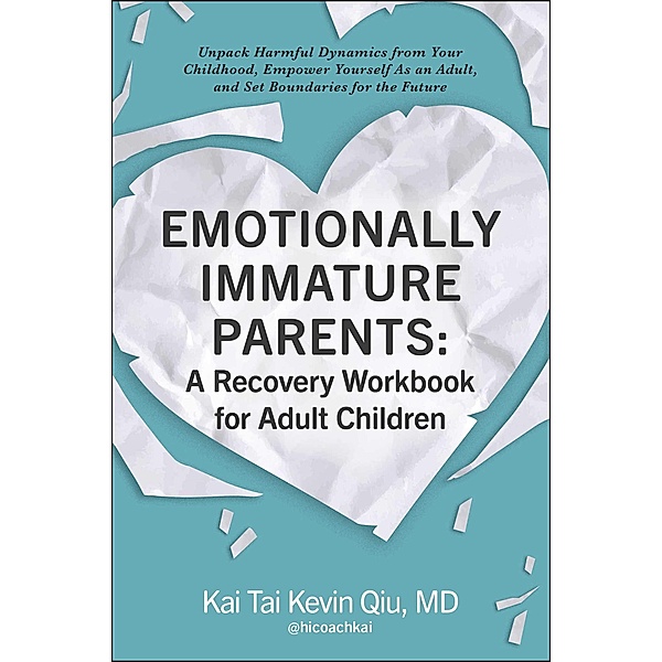 Emotionally Immature Parents: A Recovery Workbook for Adult Children, Kai Tai Kevin Qiu
