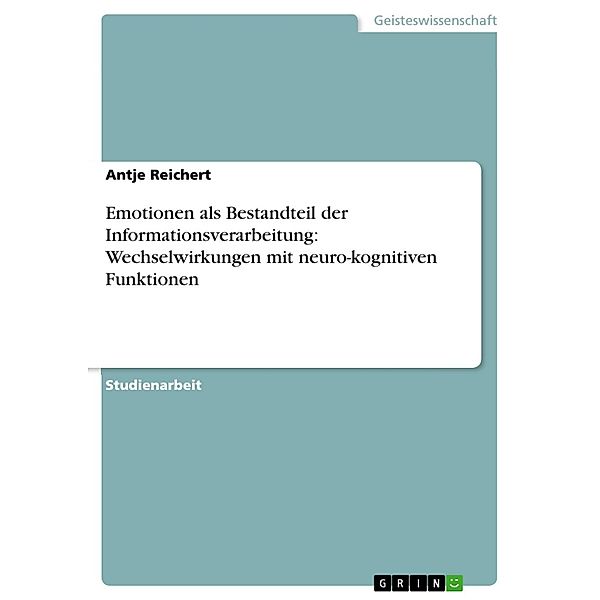 Emotionen als Bestandteil der Informationsverarbeitung: Wechselwirkungen mit neuro-kognitiven Funktionen, Antje Reichert