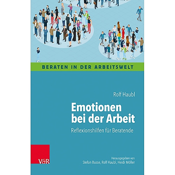 Emotionen bei der Arbeit / Beraten in der Arbeitswelt, Rolf Haubl