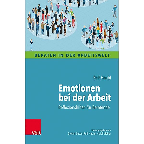 Emotionen bei der Arbeit / Beraten in der Arbeitswelt, Rolf Haubl