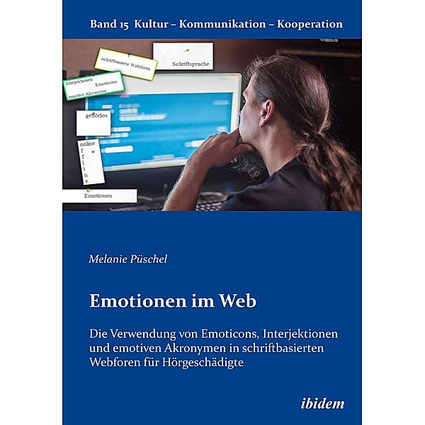 Emotionen im Web: Die Verwendung von Emoticons, Interjektionen und emotiven Akronymen in schriftbasierten Webforen für Hörgeschädigte, Melanie Püschel