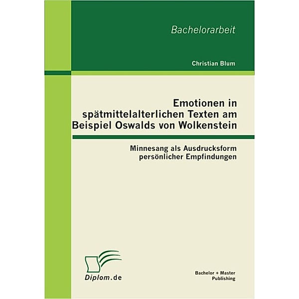 Emotionen in spätmittelalterlichen Texten am Beispiel Oswalds von Wolkenstein: Minnesang als Ausdrucksform persönlicher Empfindungen, Christian Blum