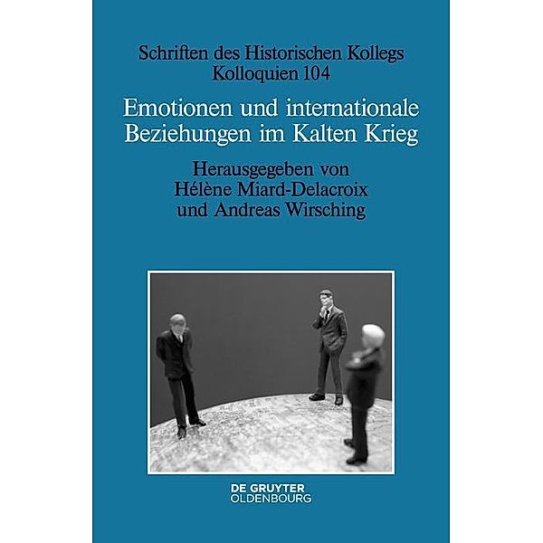 Emotionen und internationale Beziehungen im Kalten Krieg / Schriften des Historischen Kollegs Bd.104