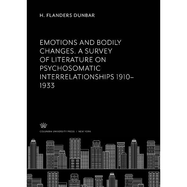 Emotions and Bodily Changes. a Survey of Literature on Psychosomatic Interrelationships 1910-1933, H. Flanders Dunbar