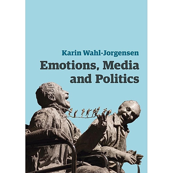 Emotions, Media and Politics, Karin Wahl-Jorgensen