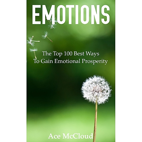 Emotions: The Top 100 Best Ways To Gain Emotional Prosperity, Ace Mccloud