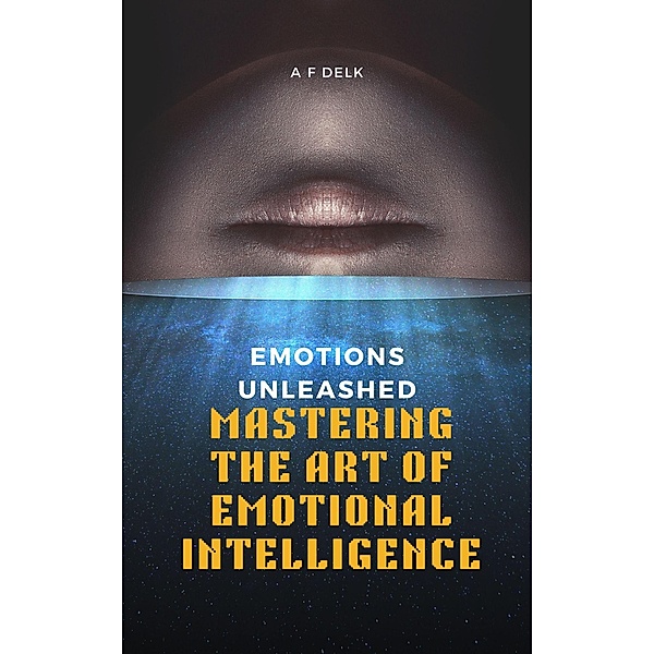 Emotions Unleashed: Mastering the Art of Emotional Intelligence, Af Delk