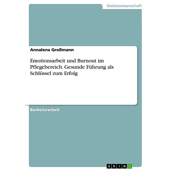 Emotionsarbeit und Burnout im Pflegebereich. Gesunde Führung als Schlüssel zum Erfolg, Annalena Großmann