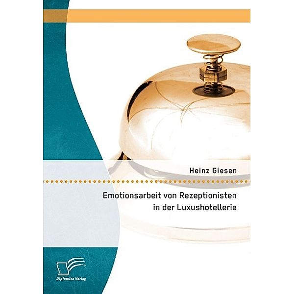 Emotionsarbeit von Rezeptionisten in der Luxushotellerie: Die Gefahren von Burnout im Dienstleistungsgewerbe, Heinz Giesen