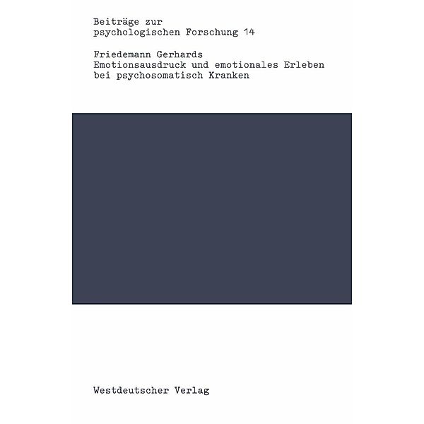 Emotionsausdruck und emotionales Erleben bei psychosomatisch Kranken / Beiträge zur psychologischen Forschung Bd.14, Friedemann Gerhards