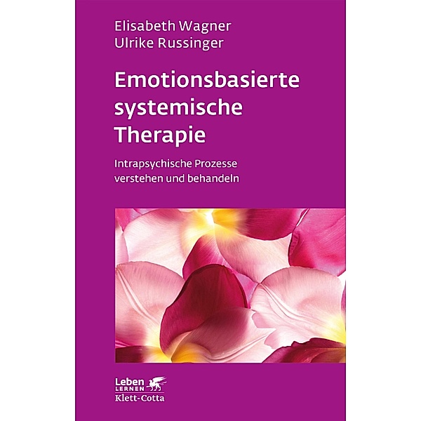 Emotionsbasierte systemische Therapie (Leben Lernen, Bd. 285) / Leben lernen Bd.285, Elisabeth Wagner, Ulrike Russinger