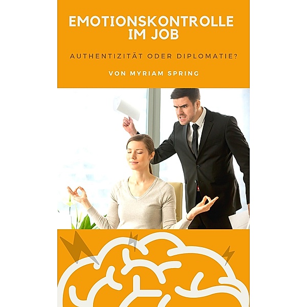Emotionskontrolle im Job / Spring SeminarAgency & Consulting, Myriam Spring