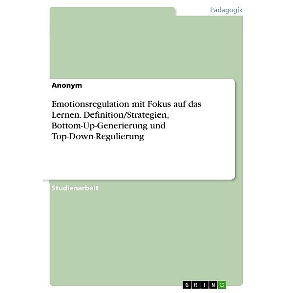 Emotionsregulation mit Fokus auf das Lernen. Definition/Strategien, Bottom-Up-Generierung und Top-Down-Regulierung