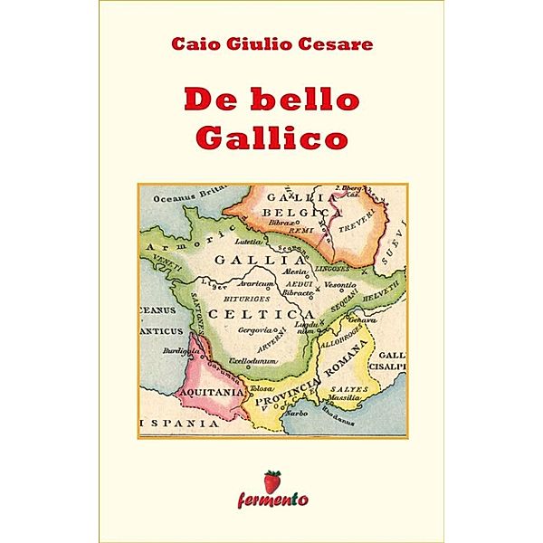 Emozioni senza tempo: De bello Gallico - in italiano, Caio Giulio Cesare