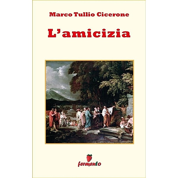 Emozioni senza tempo: L'amicizia - testo italiano completo, Marco Tullio Cicerone
