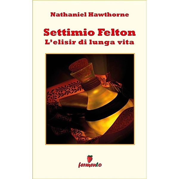 Emozioni senza tempo: Settimio Felton - L'elisir di lunga vita, Nathaniel Hawthorne