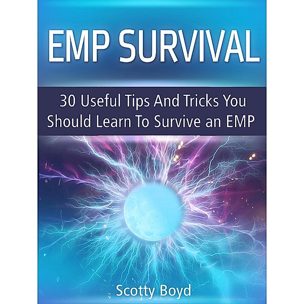 Emp Survival: 30 Useful Tips And Tricks You Should Learn To Survive an Emp, Scotty Boyd