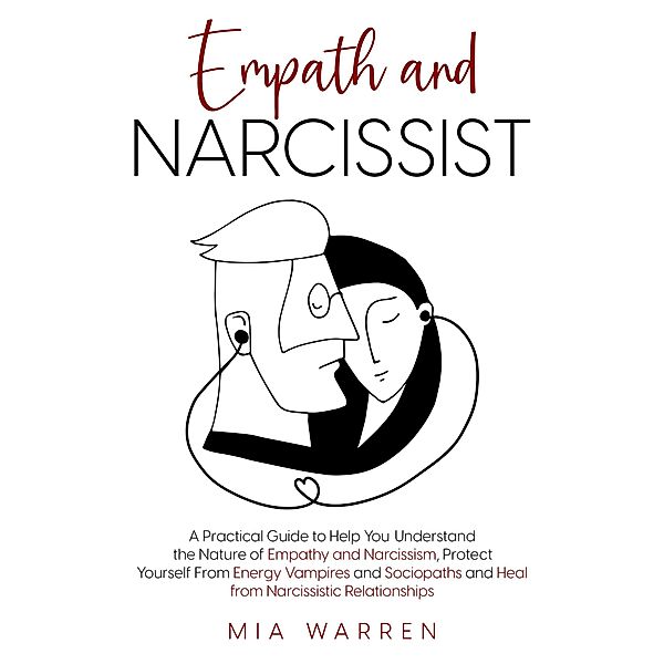 Empath and Narcissist: A Practical Guide to Understand the Nature of Empathy and Narcissism, Protect Yourself From Energy Vampires and Sociopaths and Heal from Narcissistic Relationships, Mia Warren