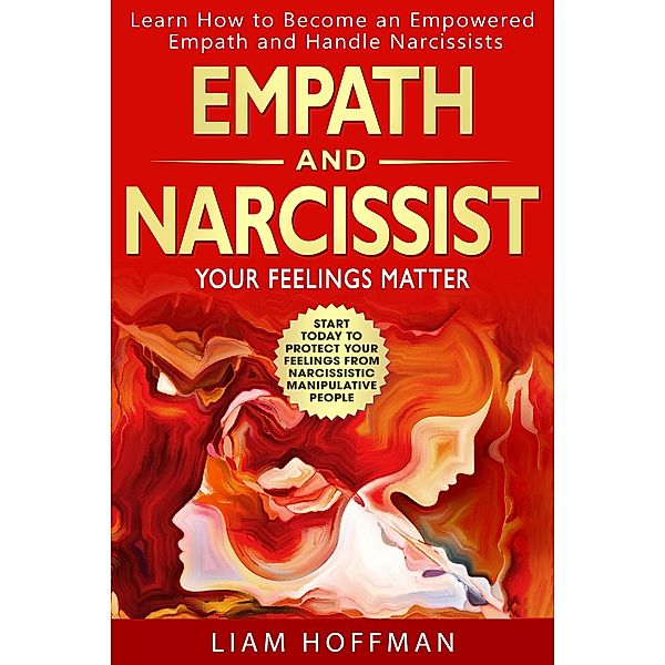 Empath and Narcissist: Your Feelings Matter | Learn How to Become an Empowered Empath and Handle Narcissists. Start Today to Protect your Feelings From Narcissistic Manipulative People, Liam Hoffman