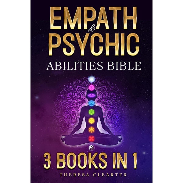 Empath and Psychic Abilities Bible | 3 BOOKS IN 1: Unlocking Your Inner Potential & Managing Your Psychic Gifts Through Intuition, Clairvoyance and Meditation (Psychic, Empath and Meditation Connecting Guides) / Psychic, Empath and Meditation Connecting Guides, Theresa Clearter